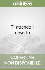 Ti attende il deserto libro