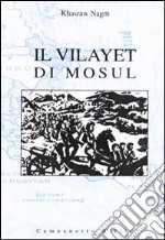 Il Vilayet di Mosul. Problemi internazionali, istituzioni locali e movimenti nazionalisti tra provincia ottomana e creazione dello Stato dell'Iraq libro