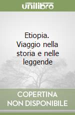 Etiopia. Viaggio nella storia e nelle leggende