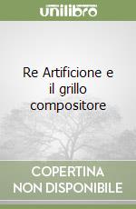 Re Artificione e il grillo compositore libro