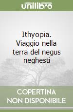 Ithyopia. Viaggio nella terra del negus neghesti libro