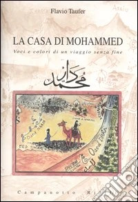 La casa di Mohammed. Voci e colori di un viaggio senza fine libro