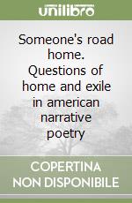 Someone's road home. Questions of home and exile in american narrative poetry libro