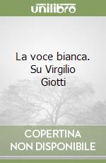 La voce bianca. Su Virgilio Giotti