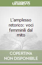 L'amplesso retorico: voci femminili dal mito libro