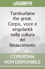 Tamburlaine the great. Corpo, voce e singolarità nella cultura del Rinascimento