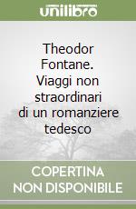 Theodor Fontane. Viaggi non straordinari di un romanziere tedesco