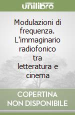 Modulazioni di frequenza. L'immaginario radiofonico tra letteratura e cinema libro