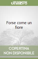 Forse come un fiore libro