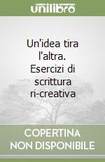 Un'idea tira l'altra. Esercizi di scrittura ri-creativa libro