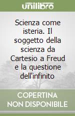 Scienza come isteria. Il soggetto della scienza da Cartesio a Freud e la questione dell'infinito libro