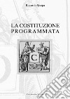 La costituzione programmata. Origini strutturali e culturali della costituzione europea, del processo d'integrazione sovranazionale e della pianificazione sociale libro di Scarpa Riccardo