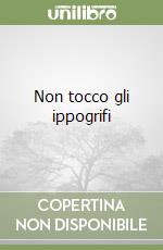 Non tocco gli ippogrifi