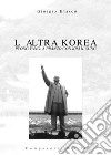 L'altra Korea. Pyong Yang: a pranzo con Kim Il Sung libro di Blasco Giorgio