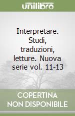 Interpretare. Studi, traduzioni, letture. Nuova serie vol. 11-13 libro