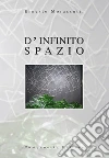 D'infinito spazio libro di Morassutti Ernesto