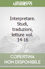 Interpretare. Studi, traduzioni, letture vol. 14-16 libro