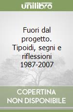 Fuori dal progetto. Tipoidi, segni e riflessioni 1987-2007