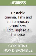 Unstable cinema. Film and contemporary visual arts. Ediz. inglese e francese libro