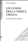 Un luogo della verità umana. La poesia di Giovanni Raboni libro