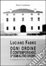 Luciano Fabro. Ogni ordine è contemporaneo d'ogni altro ordine. Ediz. illustrata