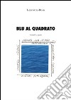 Blu al quadrato. Romanzo, quasi. Ediz. illustrata libro di Rosa Leonardo