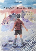 Un ragazzo chiamato Friuli libro