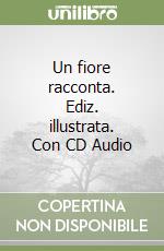 Un fiore racconta. Ediz. illustrata. Con CD Audio libro