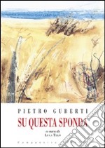 Pietro Guberti. Su questa sponda. Catalogo della mostra. Ediz. illustrata