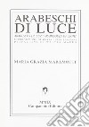 Arabeschi di luce. Ediz. bilingue libro di Maramotti Maria Grazia