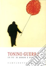 Tonino Guerra. Un po' di brodo e due pere