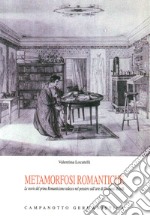 Metamorfosi romantiche. Le teorie del primo Romanticismo tedesco nel pensierio sull'arte di Giovanni Morelli libro