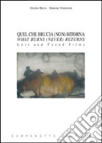 Quel che brucia (non) ritorna-What burns (never) returns. Lost and found films. Ediz. bilingue