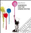 Handbook for the disenchanted. Ediz. illustrata libro