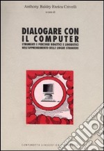 Dialogare con il computer. Strumenti e percorsi didattici e linguistici nell'apprendimento delle lingue straniere libro