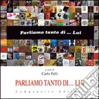 Parliamo tanto di... lui. Ediz. illustrata libro