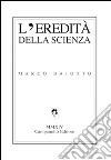 L'eredità della scienza libro di Baiotto Marco