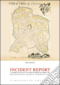 Incident report. La complicata vita di un medico udinese nel primo '800: Francesco Maria Marcolini