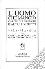 L'uomo che mangiò carne di serpente e altri poemetti. Ediz. italiana, tedesca, inglese e francese libro