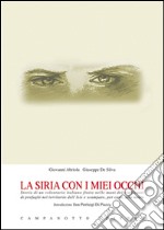 La Siria con i miei occhi. Storia di un volontario italiano finito nelle mani dei trafficanti di profughi nel territorio dell'Isis e scampato, per caso, alla morte