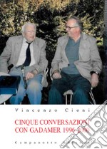 Cinque conversazioni con Gadamer 1996-2000