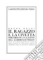 Il ragazzo e la civetta. Percorsi di un allievo dell'Academiuta di Pasolini. Nuova ediz. libro