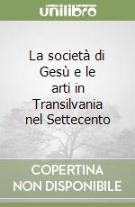 La società di Gesù e le arti in Transilvania nel Settecento libro