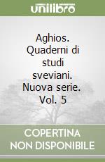 Aghios. Quaderni di studi sveviani. Nuova serie. Vol. 5 libro