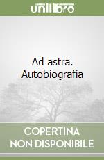 Ad astra. Autobiografia libro
