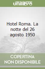 Hotel Roma. La notte del 26 agosto 1950