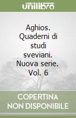 Aghios. Quaderni di studi sveviani. Nuova serie. Vol. 6 libro