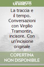 La traccia e il tempo. Conversazioni con Virgilio Tramontin, incisore. Con un'incisione originale libro