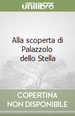 Alla scoperta di Palazzolo dello Stella libro