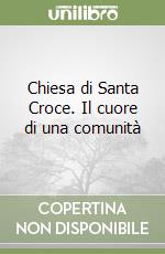 Chiesa di Santa Croce. Il cuore di una comunità libro